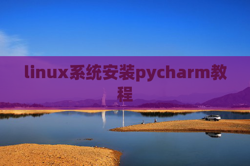 linux系统安装pycharm教程