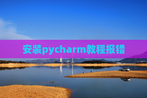 安装pycharm教程报错